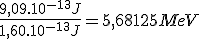 \frac{9,09.10^{-13}J}{1,60.10^{-13}J} = 5,68125 MeV